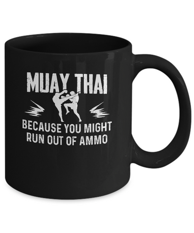 Muay Thai BECAUSE YOU MIGHT RUN OUT OF AMMO Mug Coffee Mug | Teecentury.com