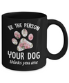 Be The Person Your Dog Thinks You Are Mug Coffee Mug | Teecentury.com