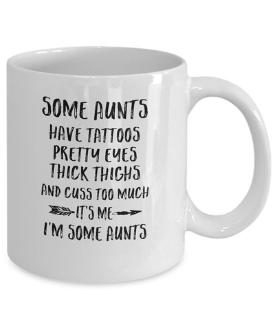 Some Aunts Have Tattoos Pretty Eyes It's Me I'm Some Aunts Mug Coffee Mug | Teecentury.com