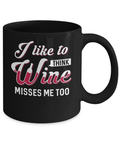 I Like To Think Wine Misses Me Too Mug Coffee Mug | Teecentury.com