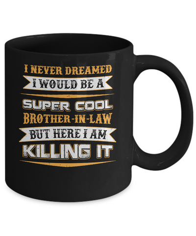 I Never Dreamed I Would Be A Super Cool Brother-In-Law Mug Coffee Mug | Teecentury.com