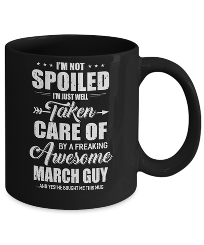 I Am Not Spoiled Just Well Taken Care Of March Guy Mug Coffee Mug | Teecentury.com