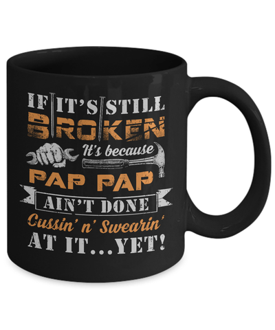 If It's Still Broken It's Because Pap Pap Ain't Done Mug Coffee Mug | Teecentury.com