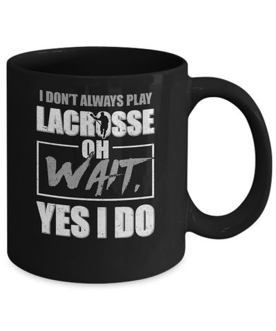 I Don't Always Play Lacrosse Oh Wait Yes I Do Mug Coffee Mug | Teecentury.com