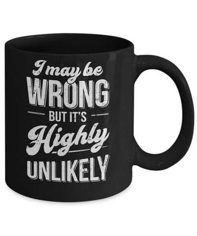 I May Be Wrong But It's Highly Unlikely Mug Coffee Mug | Teecentury.com