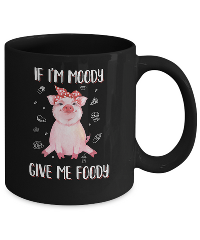 If I'm Moody Give Me Foody Pig Lover Farmer Girl Mug Coffee Mug | Teecentury.com