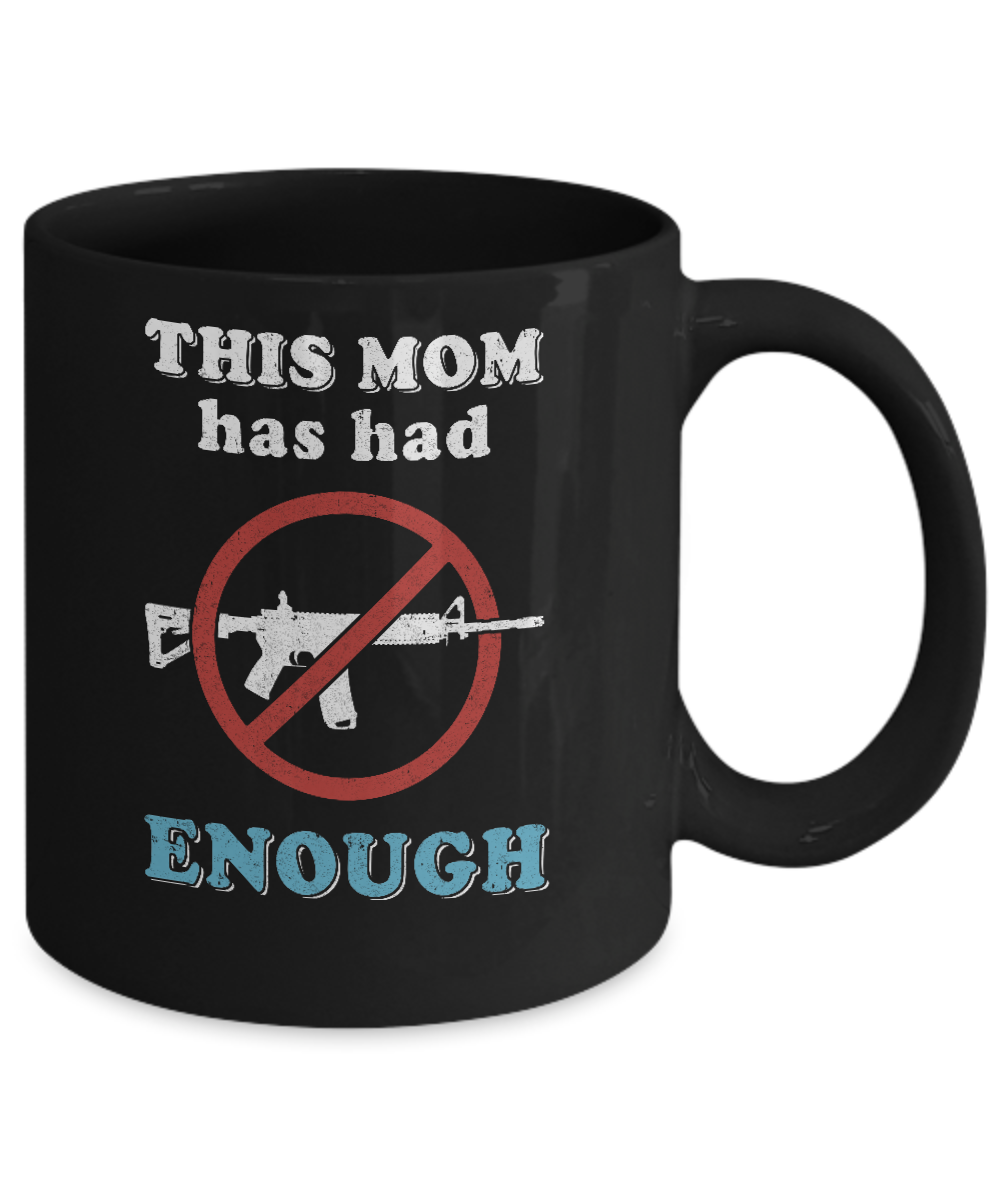 This Mom Has Had Enough Anti-Gun Gun Control Mug Coffee Mug | Teecentury.com
