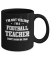 I'm Not Yelling I'm A Football Teacher That's How We Talk Mug Coffee Mug | Teecentury.com