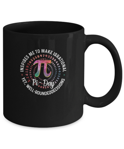 Pi Day Inspires Me To Make Irrational Decisions 3.14 Math Mug Coffee Mug | Teecentury.com