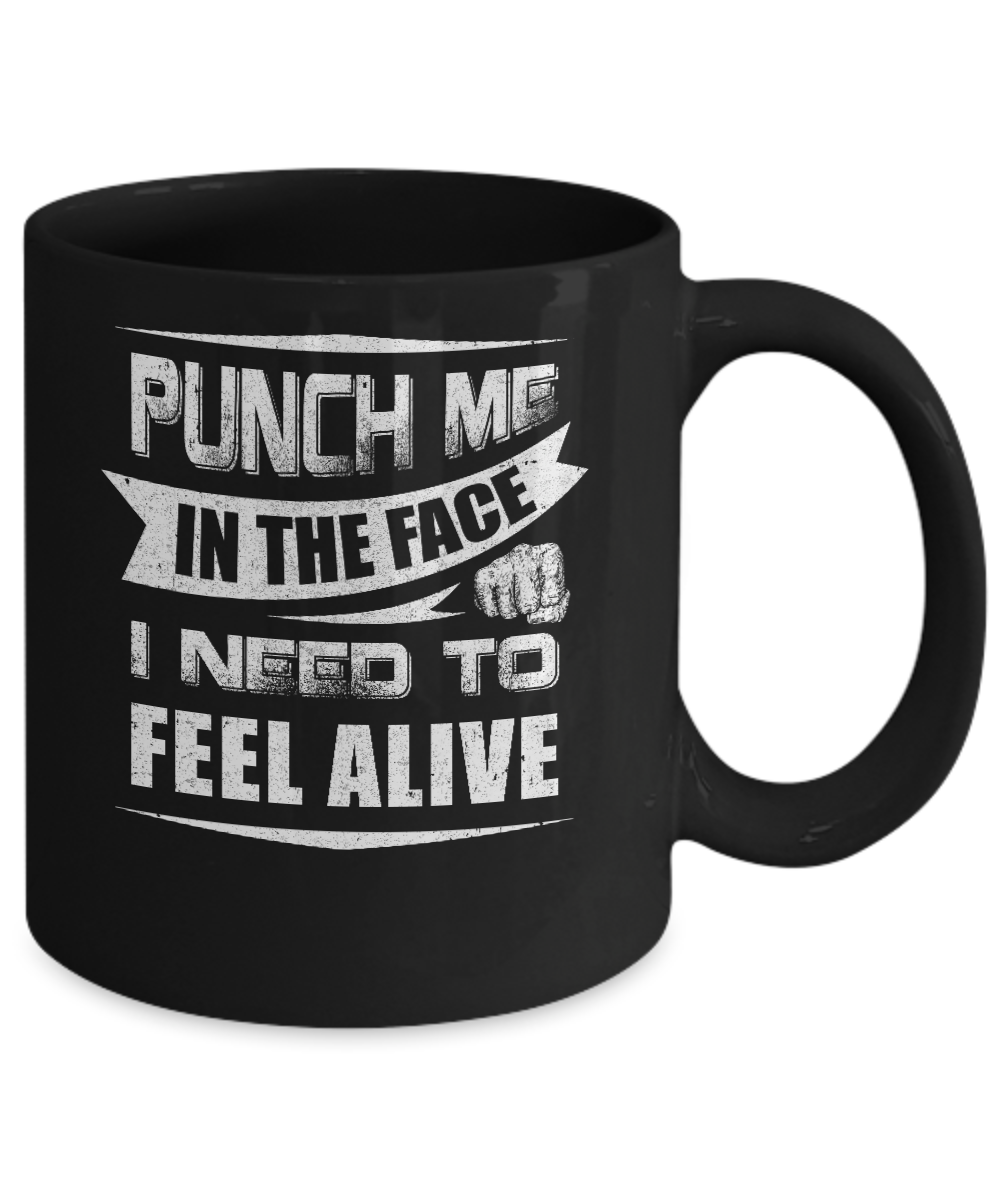Punch Me In The Face I Need To Feel Alive Mug Coffee Mug | Teecentury.com