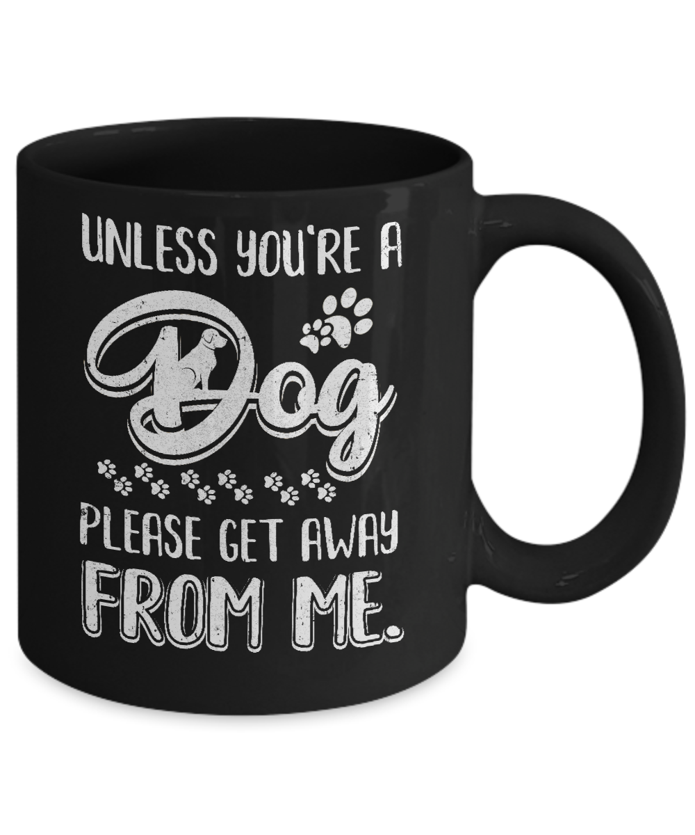 Unless You're A Dog Please Get Away From Me Funny Dog Mug Coffee Mug | Teecentury.com