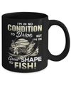 I'm In No Condition To Drive But I'm In Great Shape To Fish Mug Coffee Mug | Teecentury.com