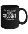 You Will Always Be My Student Teacher Mug Coffee Mug | Teecentury.com