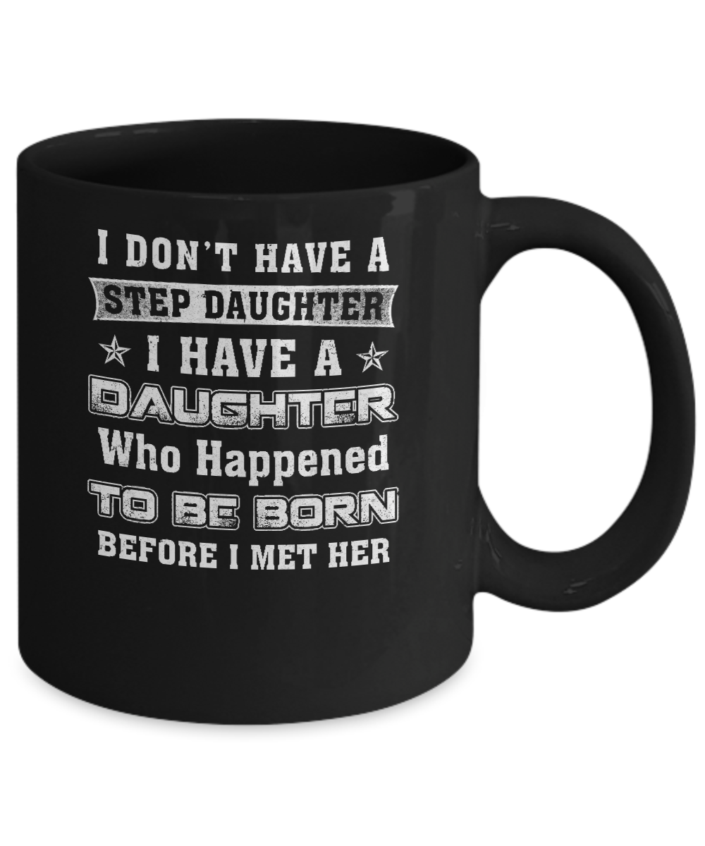 I Don't Have A Step Daughter I Have A Daughter Dad Mom Mug Coffee Mug | Teecentury.com