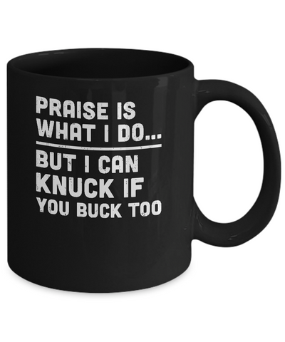 Praise Is What I Do But I Can Knuck If You Buck Too Mug Coffee Mug | Teecentury.com