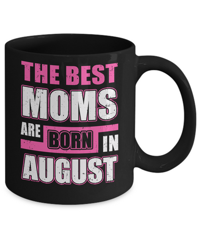 The Best Moms Are Born In August Mug Coffee Mug | Teecentury.com
