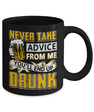 Never Take Advice From Me You'll End Up Drunk Beer Mug Coffee Mug | Teecentury.com