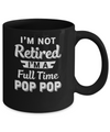 I'm Not Retired I'm A Full Time Pop Pop Fathers Day Mug Coffee Mug | Teecentury.com