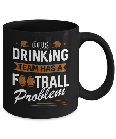 Our Drinking Team Has A Football Problem Mug Coffee Mug | Teecentury.com