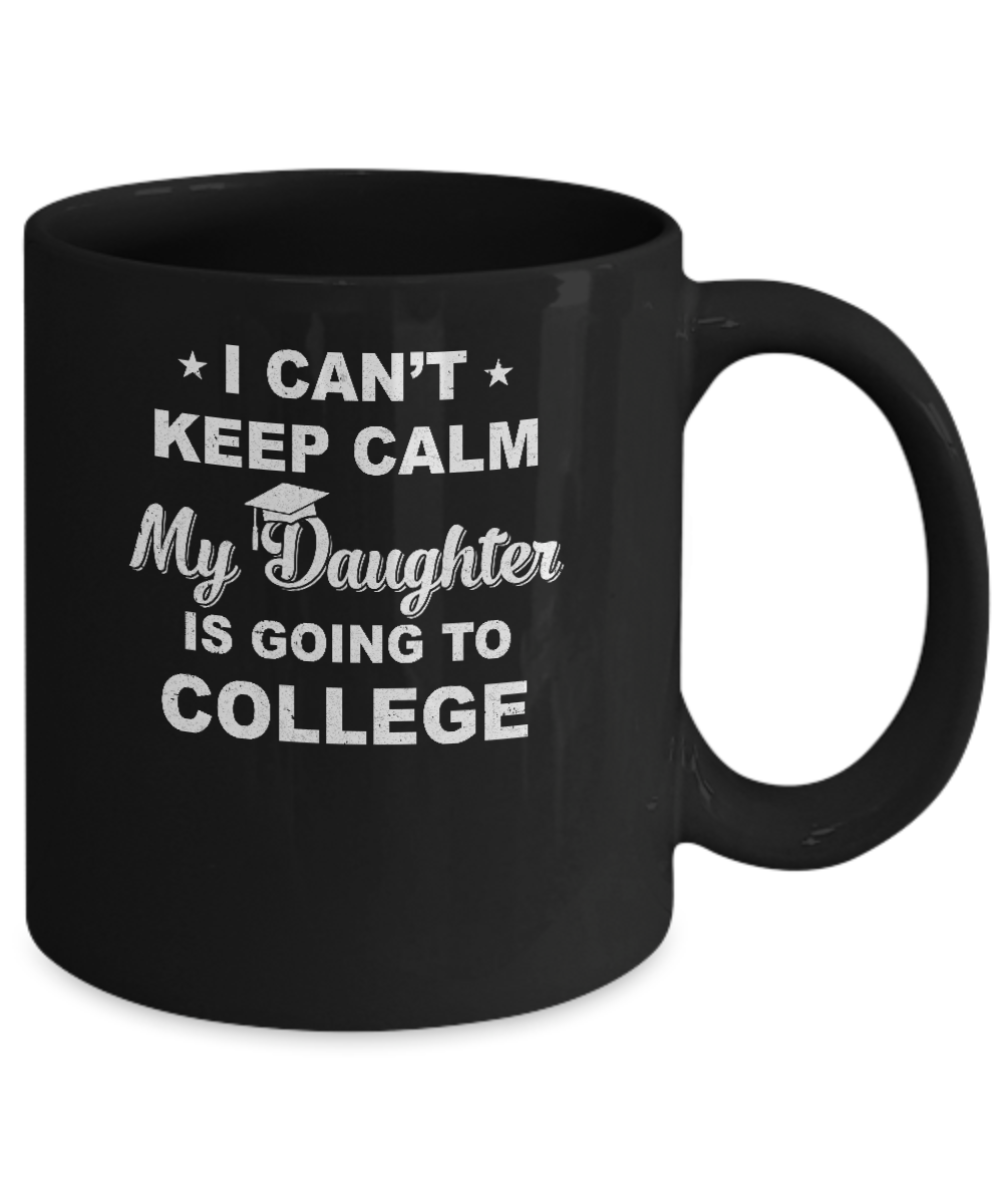 I Can't Keep Calm My Daughter Is Going To College Dad Mom Mug Coffee Mug | Teecentury.com