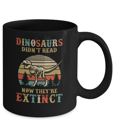 Dinosaurs Didn't Read Now They Are Extinct Teacher Book Mug Coffee Mug | Teecentury.com