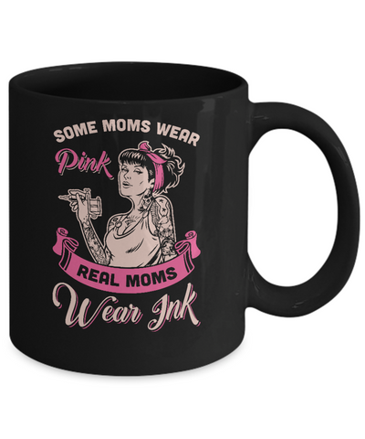 Some Moms Wear Pink Real Moms Wear Ink Tattoos Mug Coffee Mug | Teecentury.com