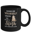 Always Be Yourself Unless You Can Be A Sloth Mug Coffee Mug | Teecentury.com