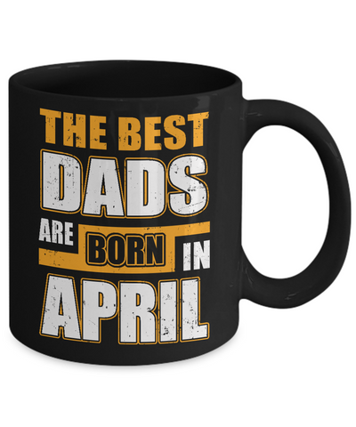 The Best Dads Are Born In April Mug Coffee Mug | Teecentury.com