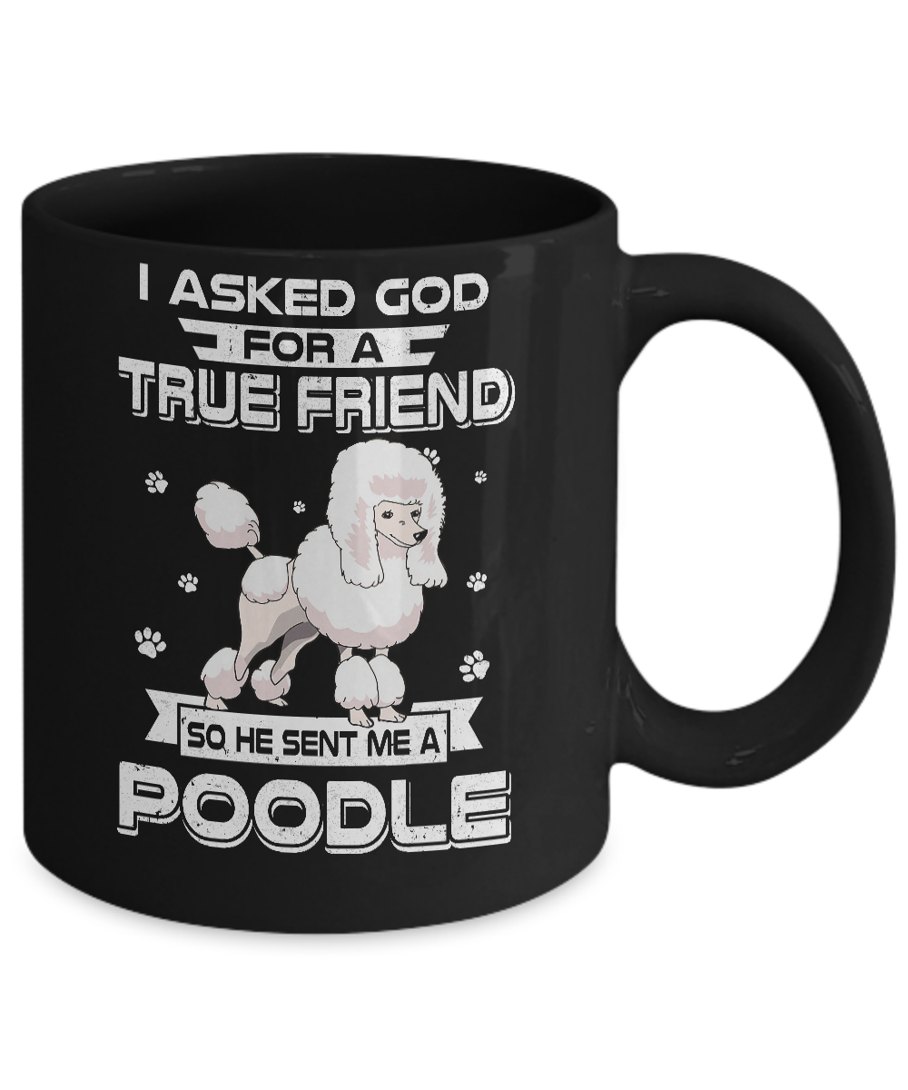 I Asked God For A True Friend So Sent Me Poodle Dog Mug Coffee Mug | Teecentury.com