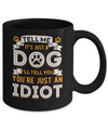 Tell me it's JUST A DOG you're JUST AN IDIOT Mug Coffee Mug | Teecentury.com