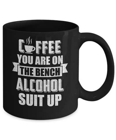 Coffee You Are On The Bench Alcohol Suit Up Mug Coffee Mug | Teecentury.com