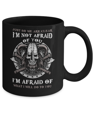 Viking I Am Not Afraid Of You I Am Afraid Of What I Will Do To You Mug Coffee Mug | Teecentury.com