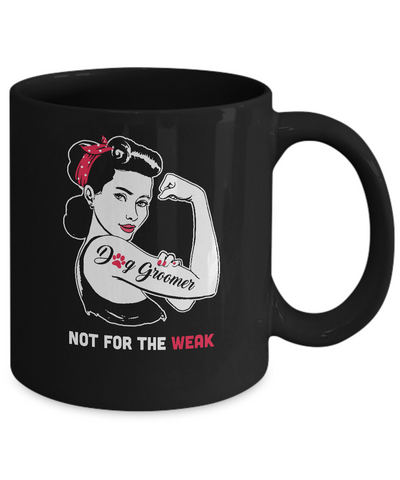 Dog Groomer Not For The Weak Strong For Women Mug Coffee Mug | Teecentury.com