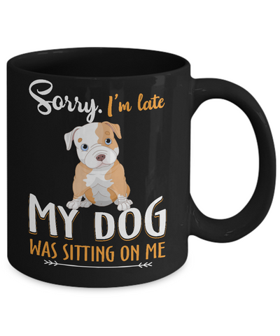 Sorry I'm Late My Pitbull Was Sitting On Me Funny Dog Mug Coffee Mug | Teecentury.com