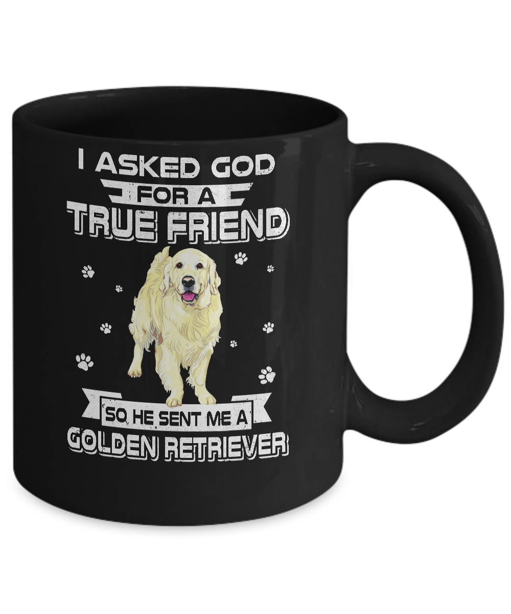 I Asked God For A True Friend So Sent Me Golden Retriever Dog Mug Coffee Mug | Teecentury.com