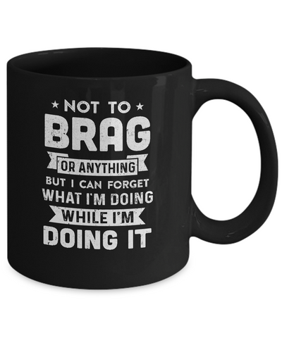 Not To Brag But I Can Forget What Im Doing Funny Mug Coffee Mug | Teecentury.com