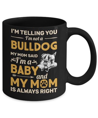 Bulldog I'm Telling You I'm Not A Bulldog My Mom Said Mug Coffee Mug | Teecentury.com