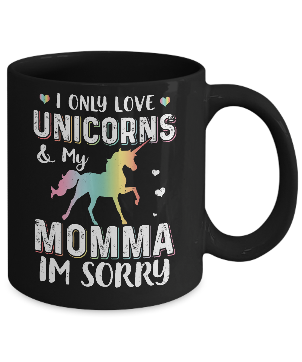 I Only Love Unicorns And My Momma I'm Sorry Mug Coffee Mug | Teecentury.com