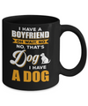 I Have A Boyfriend Oh Wait No No That's Dog I Have A Dog Mug Coffee Mug | Teecentury.com