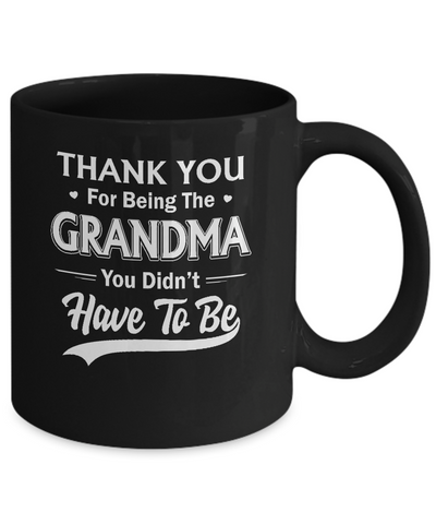 Thank You For Being The Grandma You Didnt Have To Be Mothers Day Mug Coffee Mug | Teecentury.com