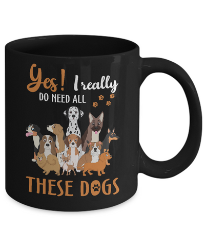 Yes I Really Do Need All These Dogs Mug Coffee Mug | Teecentury.com