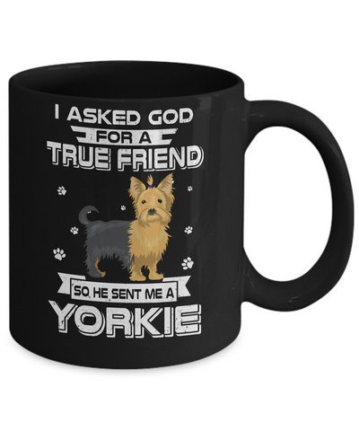 I Asked God For A True Friend So Sent Me Yorkie Dog Mug Coffee Mug | Teecentury.com