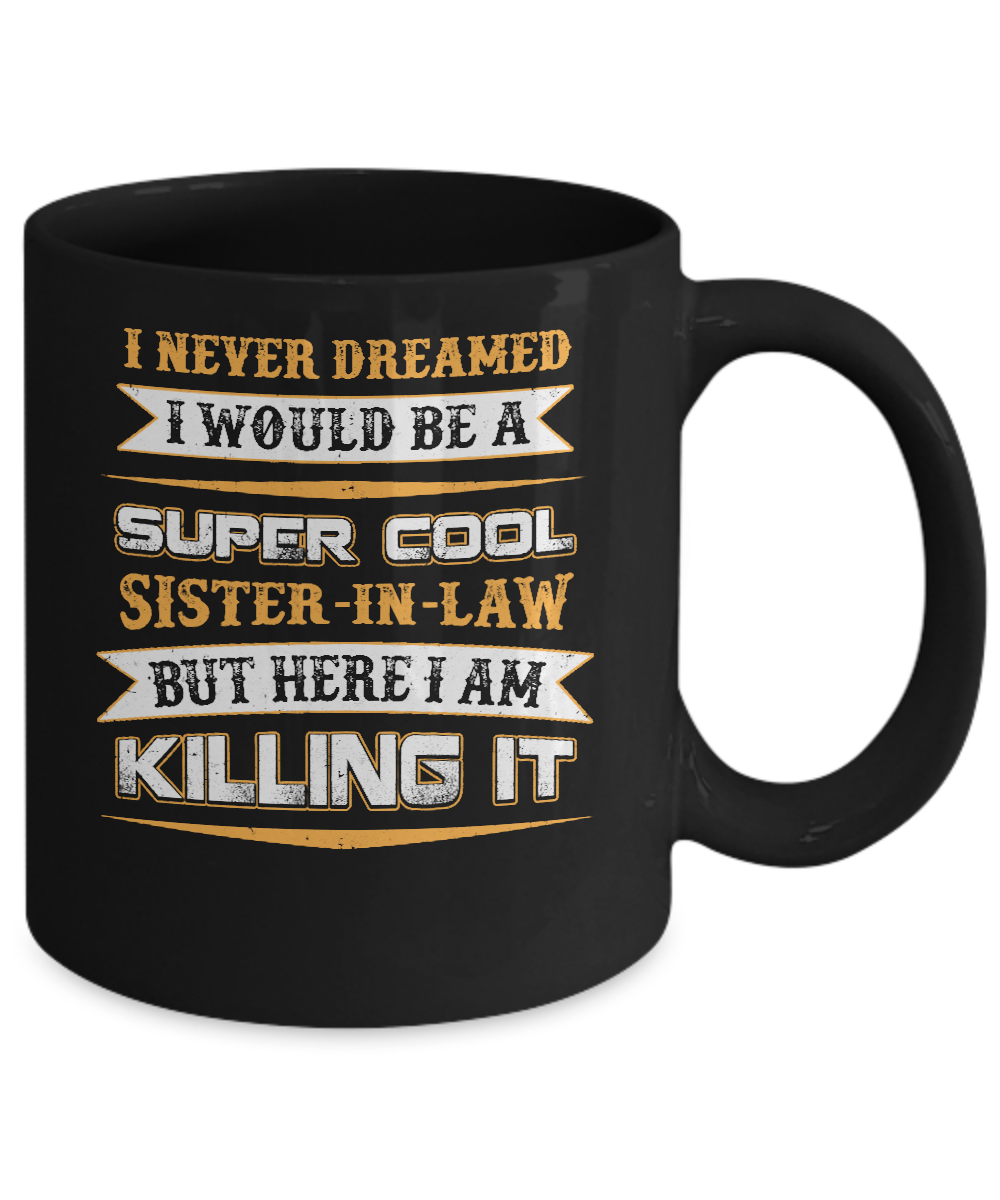 I Never Dreamed I Would Be A Super Cool Sister-In-Law Mug Coffee Mug | Teecentury.com