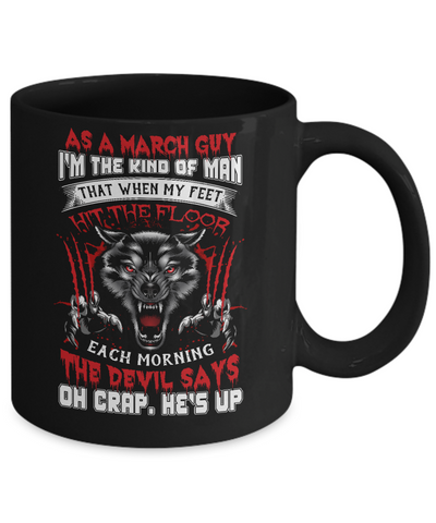 As A March Guy I Am The Kind Of Man Mug Coffee Mug | Teecentury.com