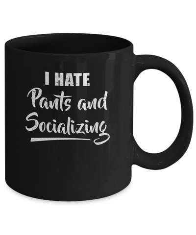 I Hate Pants And Socializing Mug Coffee Mug | Teecentury.com