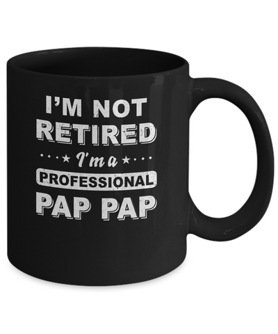 I'm Not Retired A Professional Pap Pap Father Day Gift Mug Coffee Mug | Teecentury.com