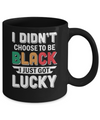 I Didn't Choose To Be Black I Just Got Lucky Mug Coffee Mug | Teecentury.com