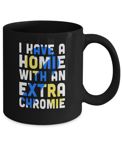 I Have a Homie with an Extra Chromie Down Syndrome Month Mug Coffee Mug | Teecentury.com