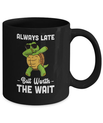 Always Late But Worth The Wait Latecomer Turtle Funny Gift Mug Coffee Mug | Teecentury.com