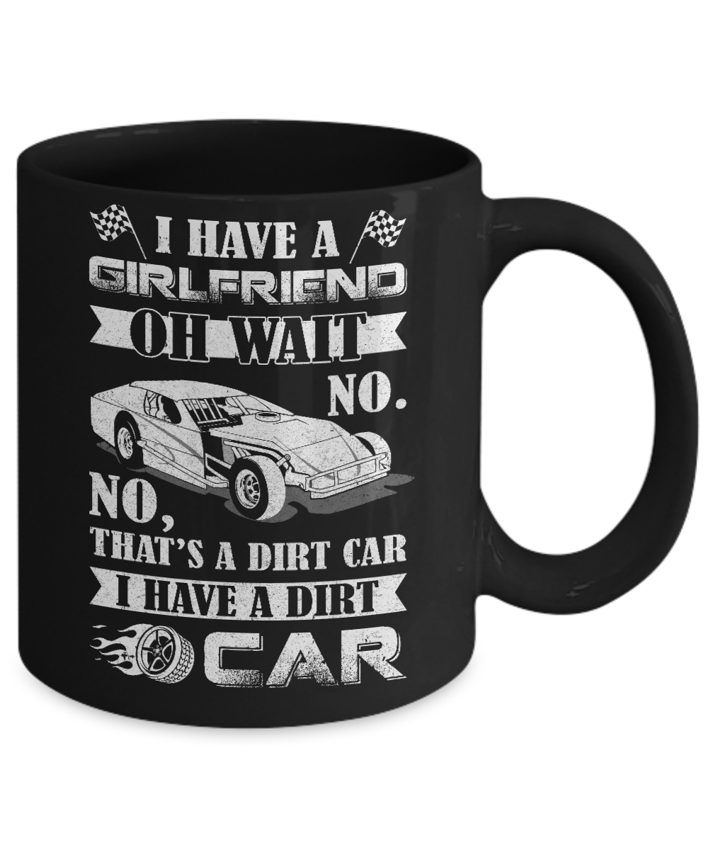 I Have A Girlfriend Oh Wait No No That's A Dirt Car Mug Coffee Mug | Teecentury.com
